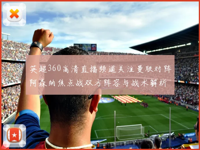 英超360高清直播频道关注曼联对阵阿森纳焦点战双方阵容与战术解析